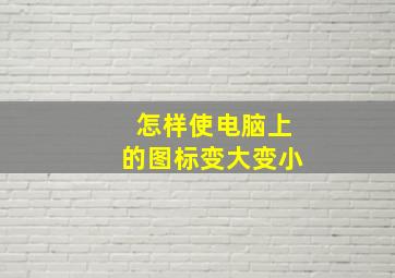 怎样使电脑上的图标变大变小