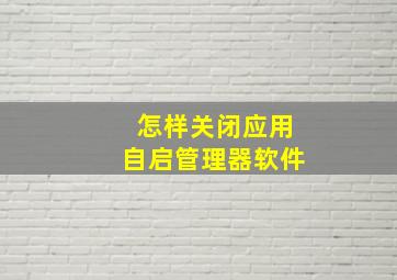 怎样关闭应用自启管理器软件