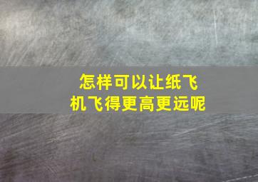 怎样可以让纸飞机飞得更高更远呢