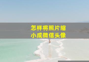 怎样将照片缩小成微信头像