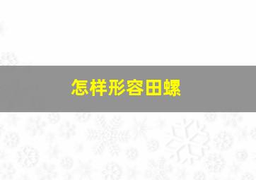 怎样形容田螺