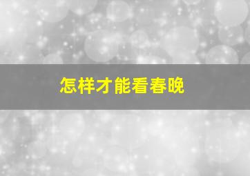 怎样才能看春晚