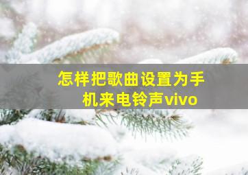 怎样把歌曲设置为手机来电铃声vivo