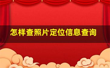 怎样查照片定位信息查询