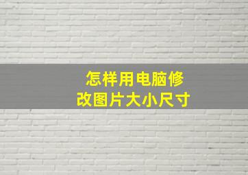 怎样用电脑修改图片大小尺寸