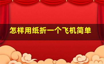 怎样用纸折一个飞机简单