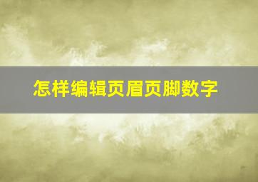 怎样编辑页眉页脚数字