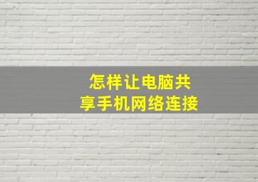 怎样让电脑共享手机网络连接