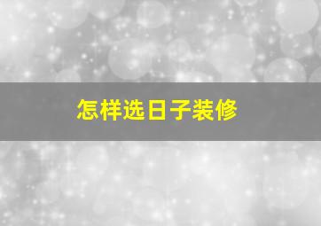 怎样选日子装修