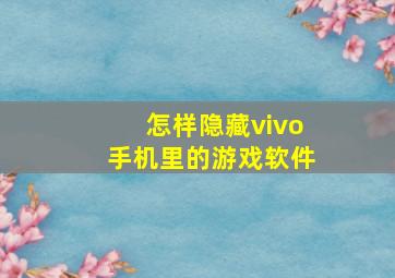 怎样隐藏vivo手机里的游戏软件