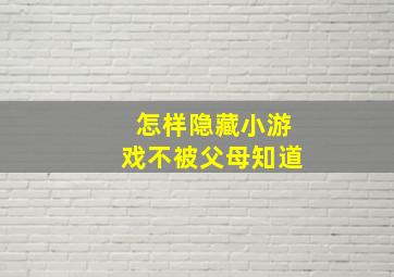 怎样隐藏小游戏不被父母知道