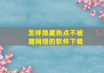 怎样隐藏热点不被蹭网络的软件下载