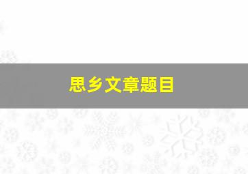 思乡文章题目