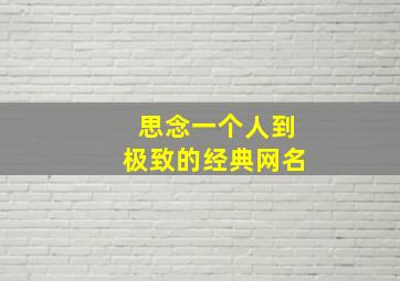 思念一个人到极致的经典网名