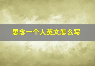 思念一个人英文怎么写