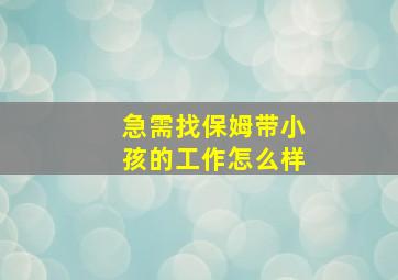 急需找保姆带小孩的工作怎么样