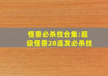 怪兽必杀技合集:超级怪兽28连发必杀技