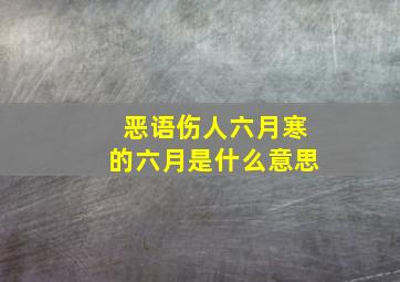 恶语伤人六月寒的六月是什么意思