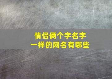 情侣俩个字名字一样的网名有哪些