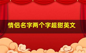 情侣名字两个字超甜英文