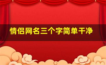 情侣网名三个字简单干净