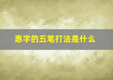 惠字的五笔打法是什么