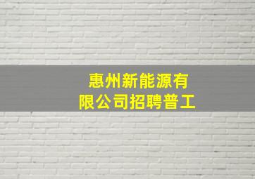 惠州新能源有限公司招聘普工