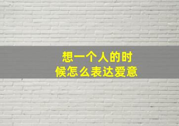 想一个人的时候怎么表达爱意