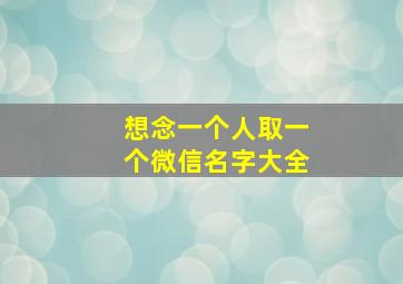 想念一个人取一个微信名字大全