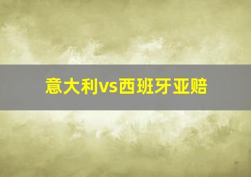 意大利vs西班牙亚赔