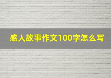 感人故事作文100字怎么写