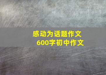 感动为话题作文600字初中作文