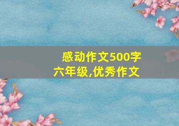 感动作文500字六年级,优秀作文