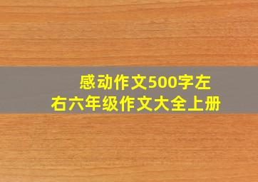 感动作文500字左右六年级作文大全上册