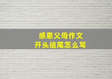 感恩父母作文开头结尾怎么写