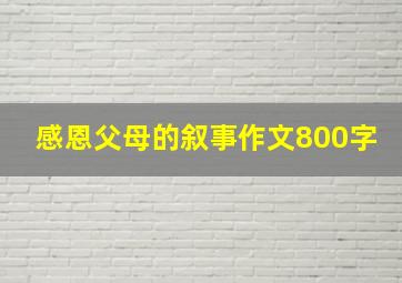 感恩父母的叙事作文800字