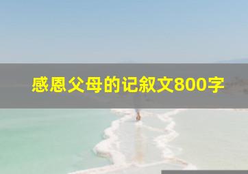 感恩父母的记叙文800字