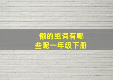 懒的组词有哪些呢一年级下册