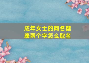 成年女士的网名健康两个字怎么取名