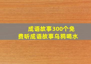 成语故事300个免费听成语故事乌鸦喝水