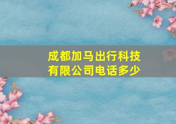 成都加马出行科技有限公司电话多少