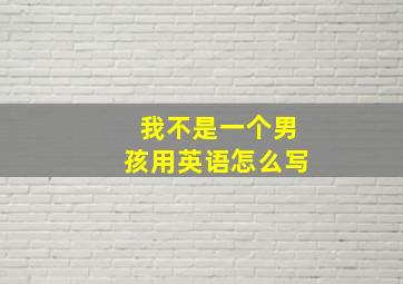 我不是一个男孩用英语怎么写