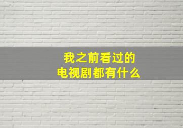 我之前看过的电视剧都有什么