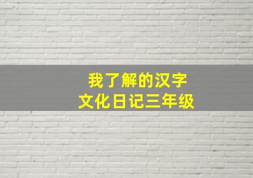 我了解的汉字文化日记三年级