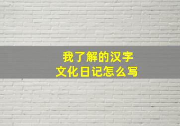 我了解的汉字文化日记怎么写