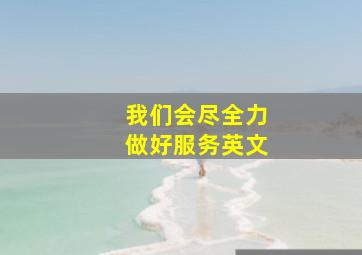 我们会尽全力做好服务英文