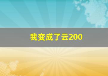 我变成了云200