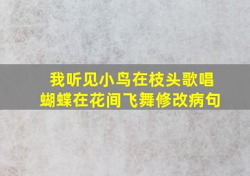 我听见小鸟在枝头歌唱蝴蝶在花间飞舞修改病句