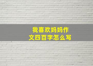 我喜欢妈妈作文四百字怎么写