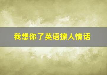 我想你了英语撩人情话